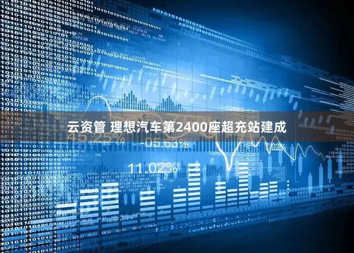 云资管 理想汽车第2400座超充站建成